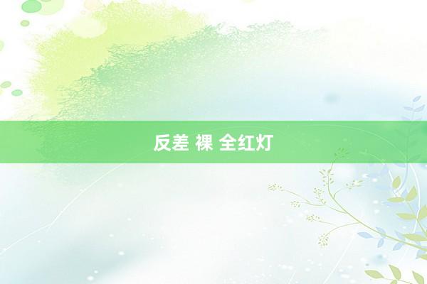 反差 裸 全红灯